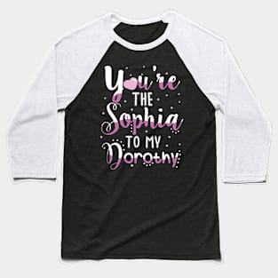 You're the Sophia to my Dorothy Baseball T-Shirt